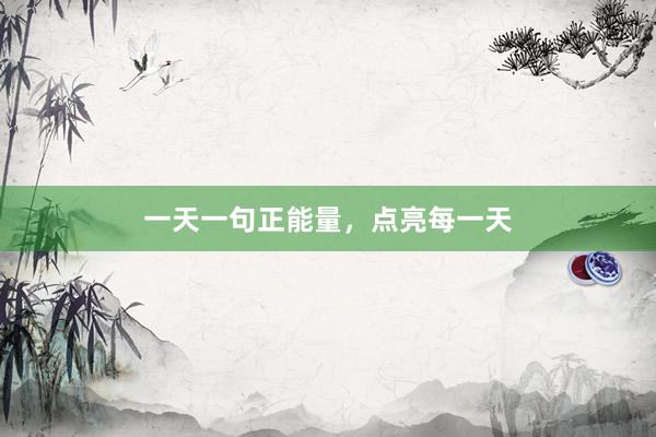 一天一句正能量，点亮每一天